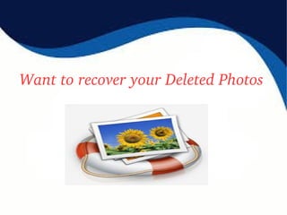 Want to recover your Deleted Photos
 