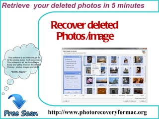 How To Remove http://www.photorecoveryformac.org This software is an awesome gift for All the photos lovers. I will recommend This software to all, as this software Easily and safely recovers the deleted Pictures , photos, images and other.. “ Smith, Algeria” Recover deleted Photos/image Retrieve  your deleted photos in 5 minutes 