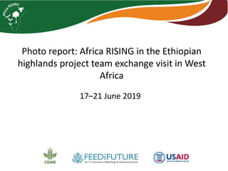 Photo report: Africa RISING in the Ethiopian
highlands project team exchange visit in West
Africa
17–21 June 2019
 