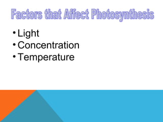 • Light
• Concentration
• Temperature