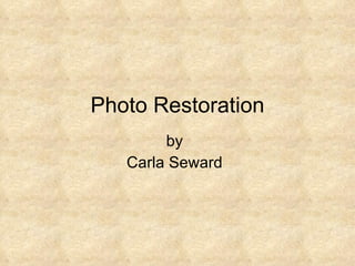 Photo Restoration by Carla Seward 