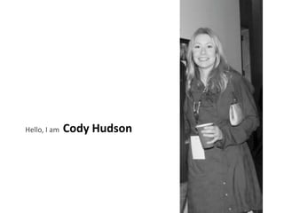 Hello, I am   Cody Hudson
 