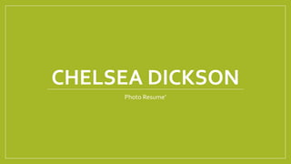 CHELSEA DICKSON
Photo Resume’
 
