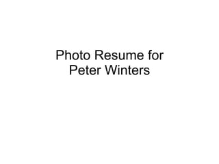 Photo Resume for
  Peter Winters
 