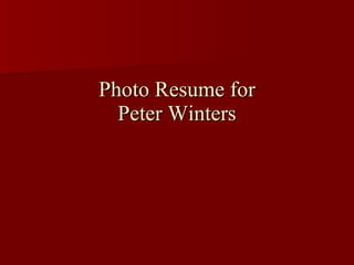 Photo Resume for
  Peter Winters
 