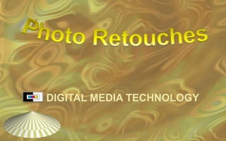 Photo Retouches  DIGITAL MEDIA TECHNOLOGY 