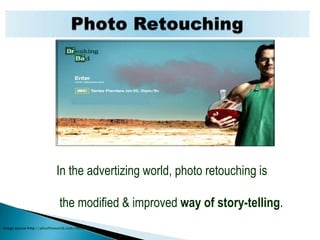 Photo RetouchingIn the advertizing world, photo retouching isthe modified & improved way of story-telling.Image source:http://adsoftheworld.com/media/_3