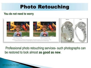 Photo RetouchingYou do not need to worry Professional photo retouching services- such photographs can be restored to look almost as good as new. Image source: http://www.nashtucky.com/http://adsoftheworld.com/media