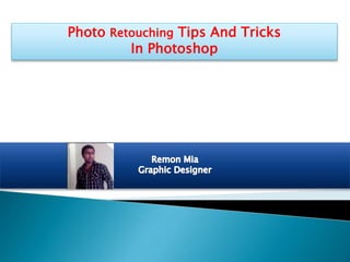 Photo Retouching Tips And Tricks
In Photoshop
 
