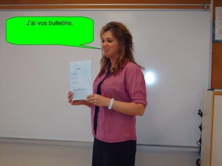 J’ai vos bulletins. 