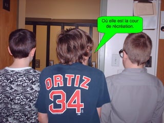 Où elle est la cour de récréation. 