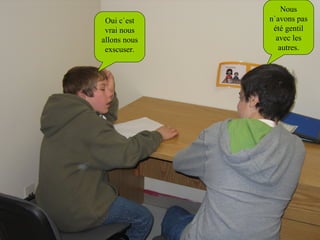 Nous n`avons pas été gentil avec les autres. Oui c`est vrai nous allons nous exscuser. 