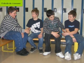 Il décide de s`exscuser. 