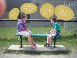 Il fait beau  aujourd’huiEn  léoJe suis un maniaque de la terreOui la terre et resplentisente  aujourd’hui Hein?