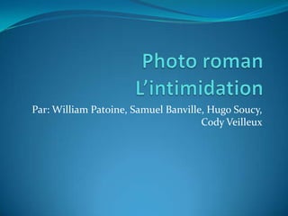 Photo roman L’intimidation Par: William Patoine, Samuel Banville, Hugo Soucy, Cody Veilleux 