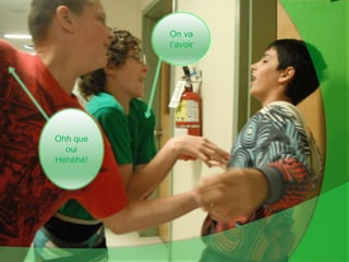 On va t’avoirOhh que oui Héhéhé!