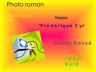 Photo roman *Frédérique Cyr   ,[object Object],* Karl Bard L’ordinateur qui parle. Réalisé: 