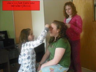 Luce se fait faire une métamorphose. 
