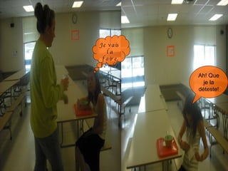 Je vais la faire tomber. Ah! Que je la déteste! 