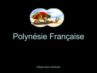 Polynésie Française Cliquer pour continuer 