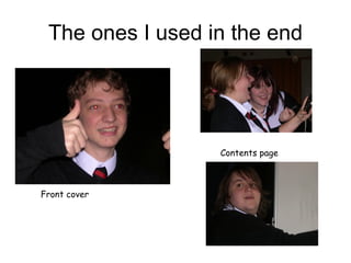 The ones I used in the end Front cover Contents page   