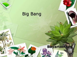 Big Bang




           Bayartsetseg
 