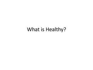 What is Healthy?
 