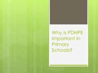 Why is PDHPE
important in
Primary
Schools?
 