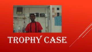 TROPHY CASE

 