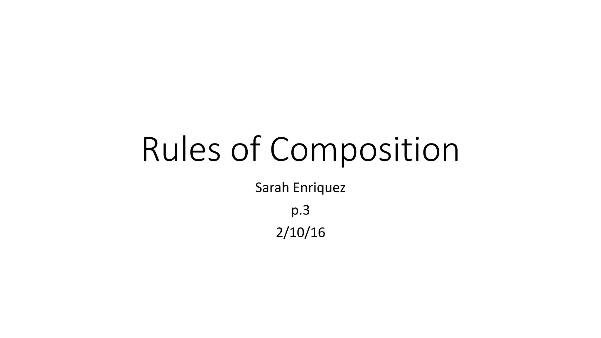 Rules of Composition
Sarah Enriquez
p.3
2/10/16