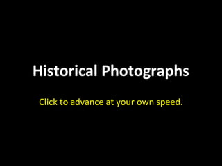 Historical Photographs 
Click to advance at your own speed. 
 