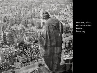 Dresden, after
the 1945 Allied
Forces
bombing.
 