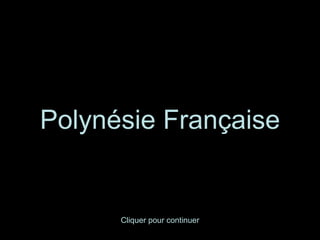 Polynésie Française Cliquer pour continuer 