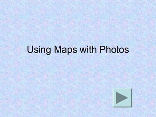 Using Maps with Photos
 