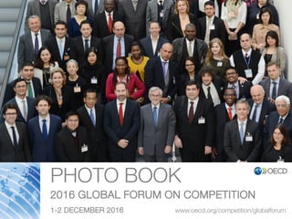 PHOTO BOOK
2016 GLOBAL FORUM ON COMPETITION
1-2 DECEMBER 2016 www.oecd.org/competition/globalforum
 