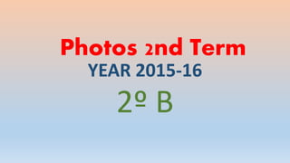 Photos 2nd Term
YEAR 2015-16
2º B
 