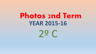 Photos 2nd Term
YEAR 2015-16
2º C
 