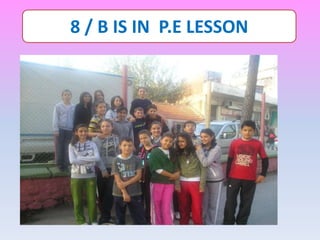 8 / B IS IN P.E LESSON
 