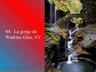 64. La gorge de 
Watkins Glen, NY 
 