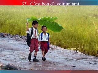 33. C’est bon d’avoir un ami 
 