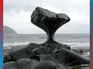 20. Usé par les vagues 
 