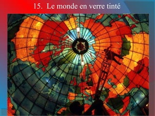 15. Le monde en verre tinté 
 