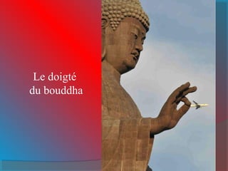 Le doigté 
du bouddha 
 