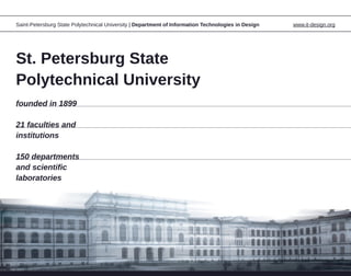 Saint-Petersburg State Polytechnical University | Department of Information Technologies in Design   www.it-design.org




St. Petersburg State
Polytechnical University
founded in 1899

21 faculties and
institutions

150 departments
and scientific
laboratories
 