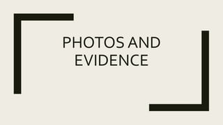 PHOTOS AND
EVIDENCE
 