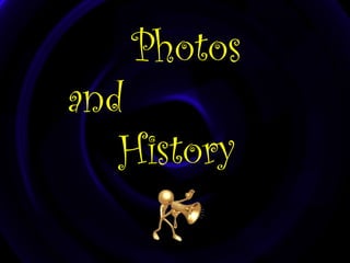 Photos

and
History

 