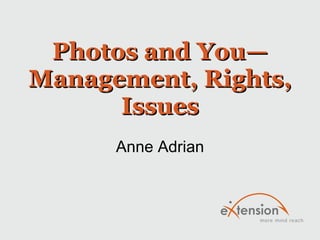 Photos and You—Management, Rights, Issues Anne Adrian 