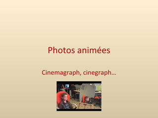 Photos animées

Cinemagraph, cinegraph…
 