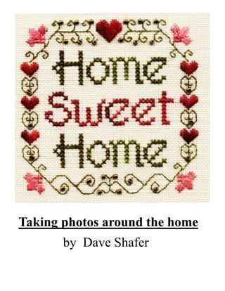 Taking photos around the home
       by Dave Shafer
 
