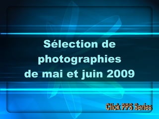 Sélection de photographies de mai et juin 2009 Click PPS Series 